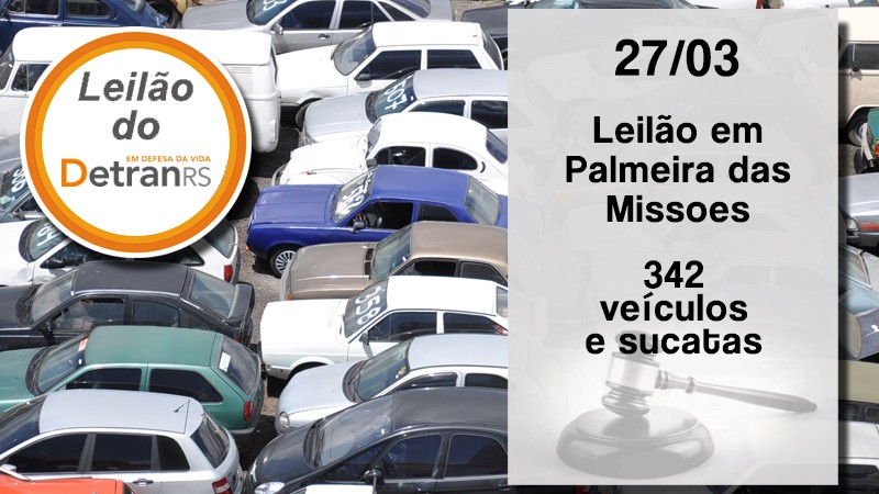 Pátio de depósito lotado de veículo. Escrito em primeiro plano: Leilão o DetranRS. 27/03. Leilão em Palmeira das Missões. 342 veículos e sucatas