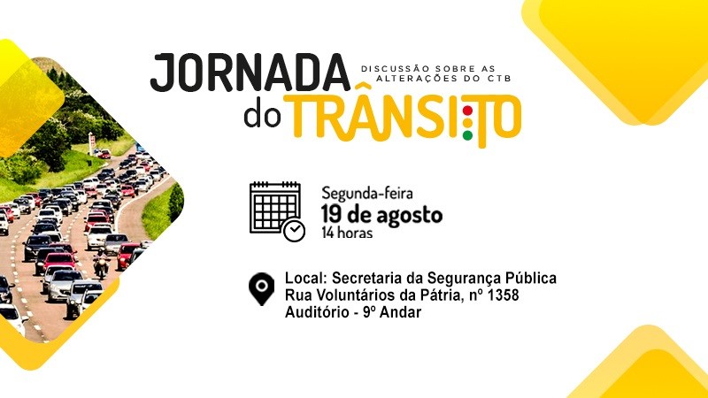 Jornada do Trânsito. Discussão sobre as alterações no CTB. Segunda-feira, 19 de agosto, 14 horas. Local: Secretaria da Segurança Pública. Rua Voluntários da Pátria, nº1358. Auditório - 9º andar.