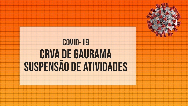 Card ilustrativo com o texto: Covid-19; CRVA de Gaurama; suspensão das atividades