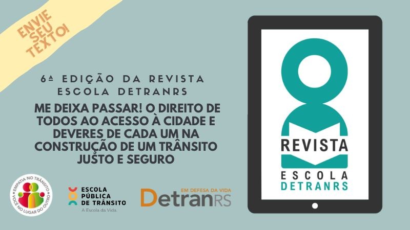 Card colorido  tem um tablet com o logo da revista à direita e à exquera o seguite texto::6a edição da revista Escola DetranRS. Me deixa passar! O direito de todos ao acesso a cidade e deveres de cada um na construção de um trânsito justo e seguro.